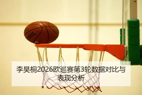 李昊桐2026欧巡赛第3轮数据对比与表现分析